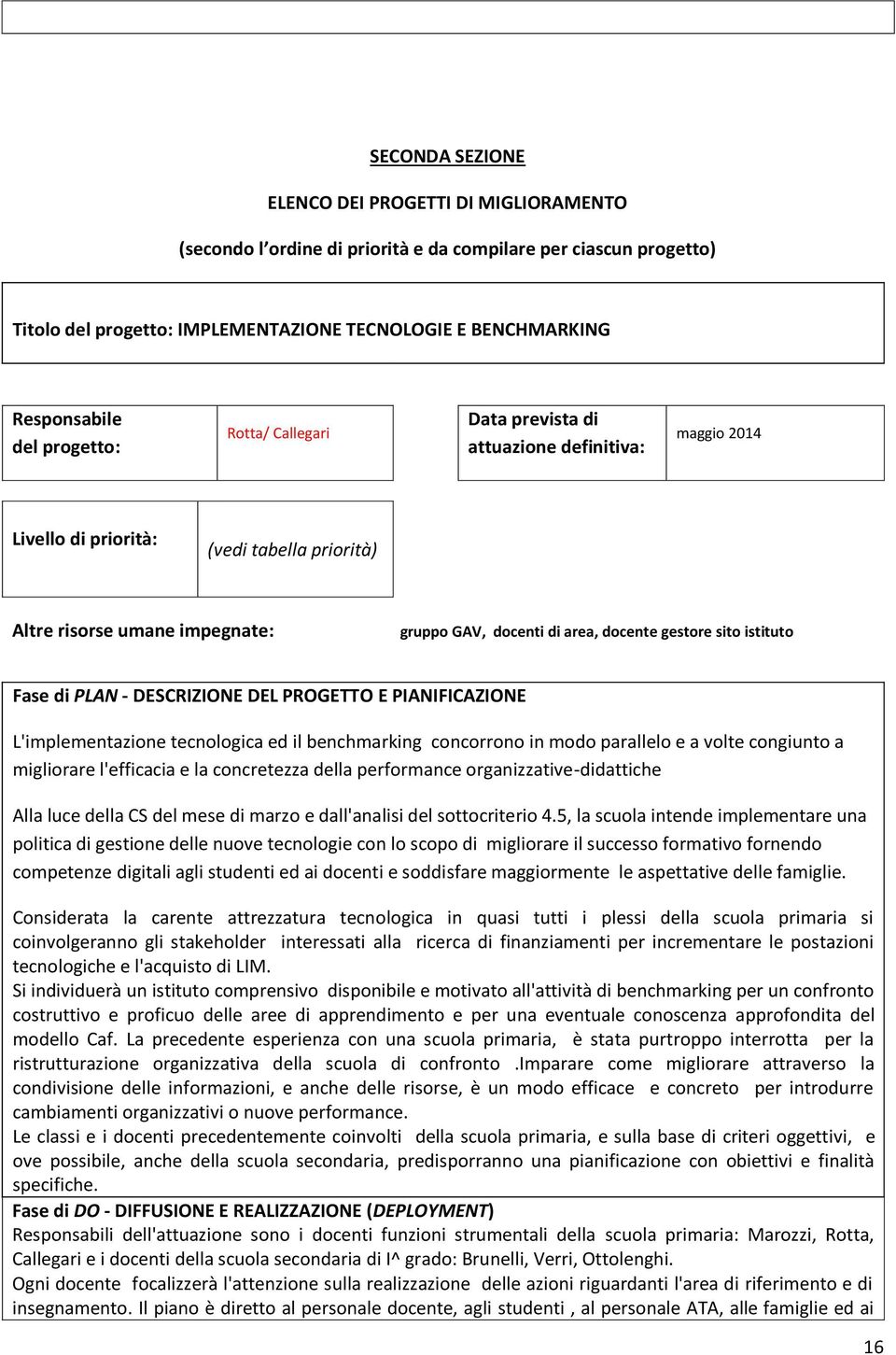 sito istituto Fase di PLAN - DESCRIZIONE DEL PROGETTO E PIANIFICAZIONE L'implementazione tecnologica ed il benchmarking concorrono in modo parallelo e a volte congiunto a migliorare l'efficacia e la