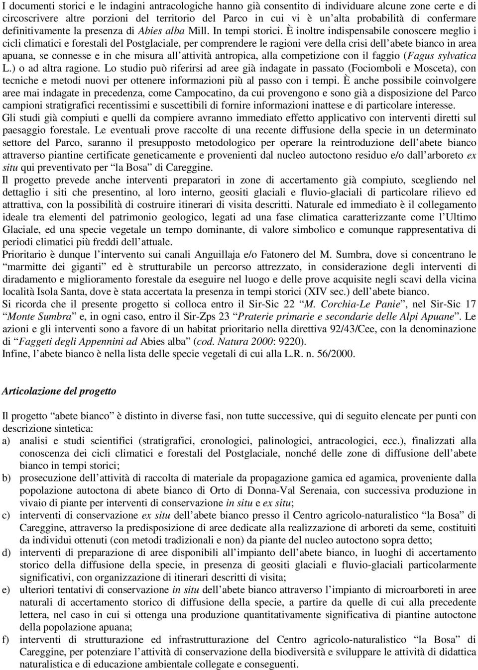 È inoltre indispensabile conoscere meglio i cicli climatici e forestali del Postglaciale, per comprendere le ragioni vere della crisi dell abete bianco in area apuana, se connesse e in che misura all