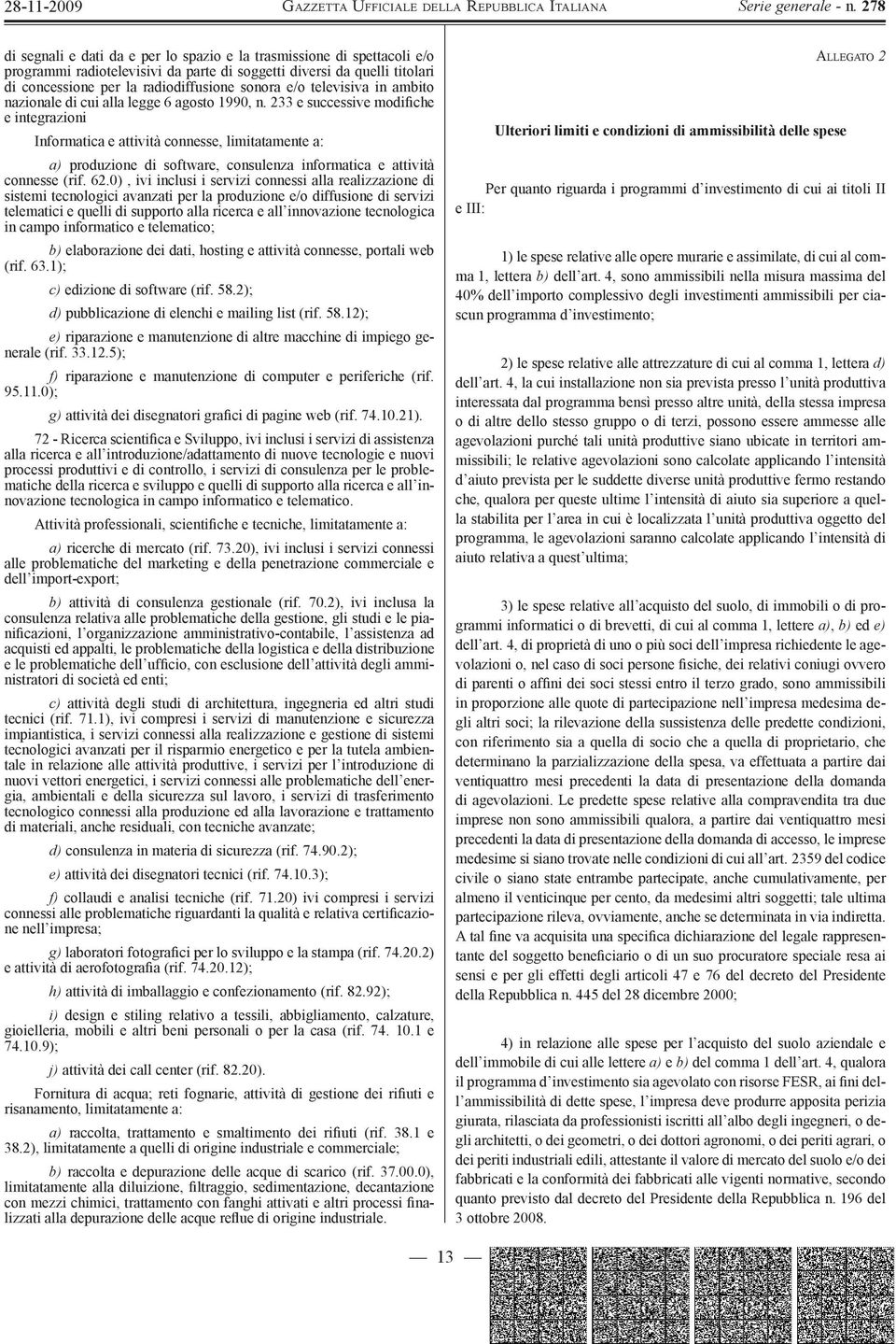 233 e successive modifiche e integrazioni Informatica e attività connesse, limitatamente a: a) produzione di software, consulenza informatica e attività connesse (rif. 62.