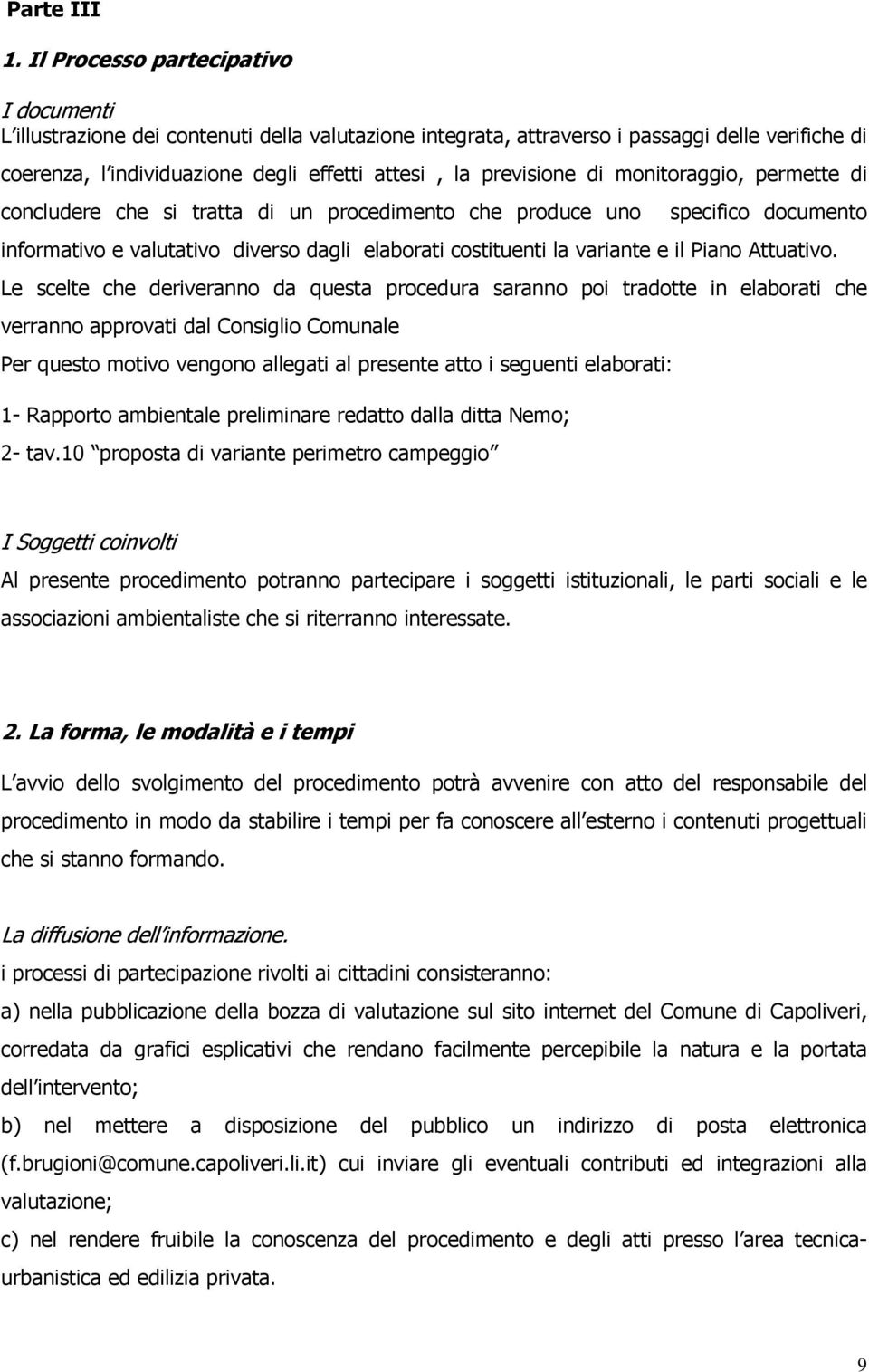 previsione di monitoraggio, permette di concludere che si tratta di un procedimento che produce uno specifico documento informativo e valutativo diverso dagli elaborati costituenti la variante e il