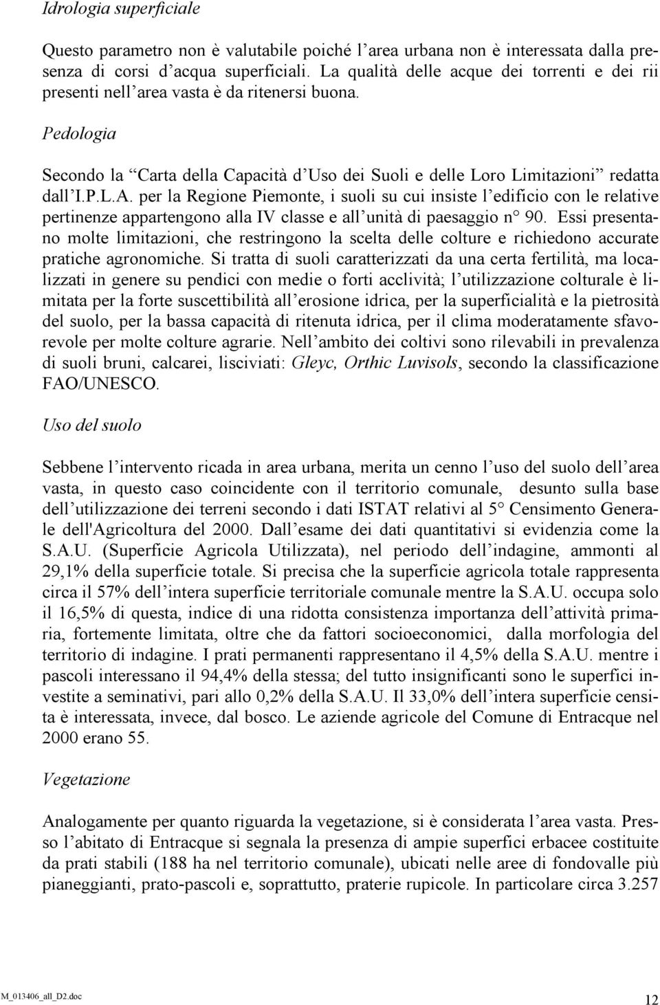 per la Regione Piemonte, i suoli su cui insiste l edificio con le relative pertinenze appartengono alla IV classe e all unità di paesaggio n 90.