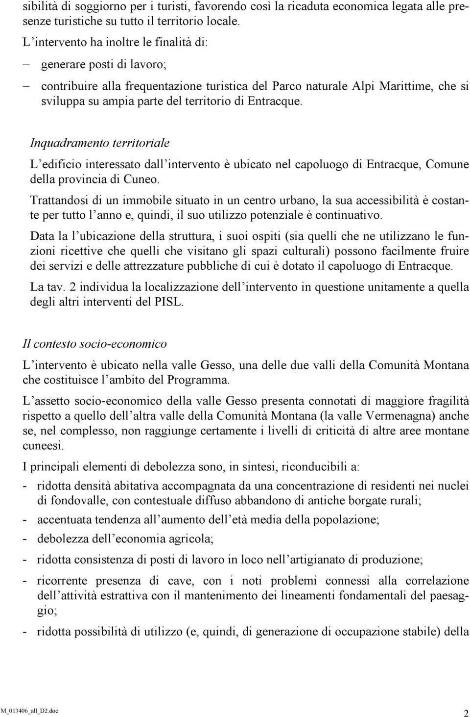 Entracque. Inquadramento territoriale L edificio interessato dall intervento è ubicato nel capoluogo di Entracque, Comune della provincia di Cuneo.