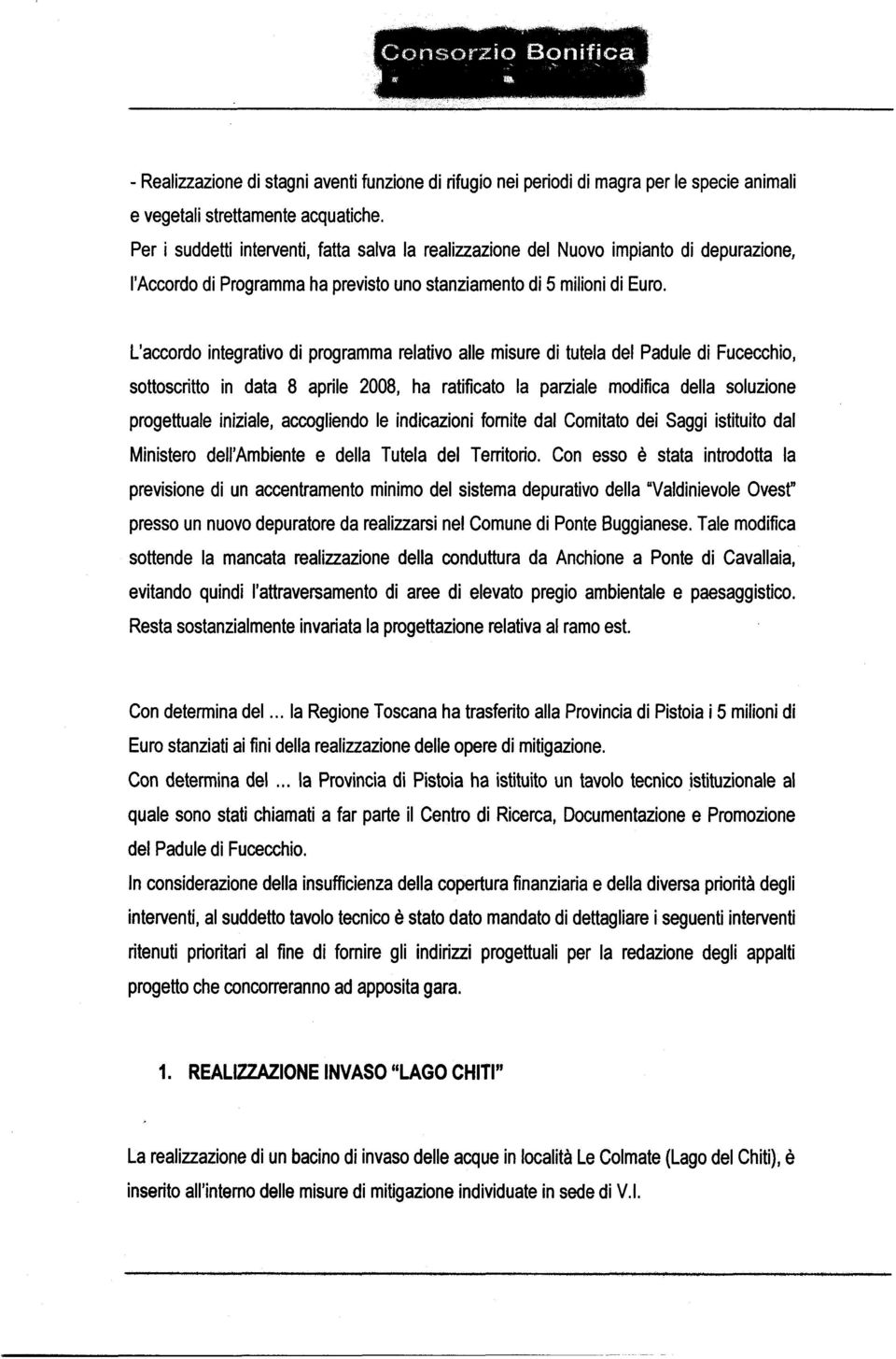 L accordo integrativo di programma relativo alle misure di tutela del Padule di Fucecchio, sottoscritto in data 8 aprile 2008, ha ratificato la parziale modifica della soluzione progettuale iniziale,