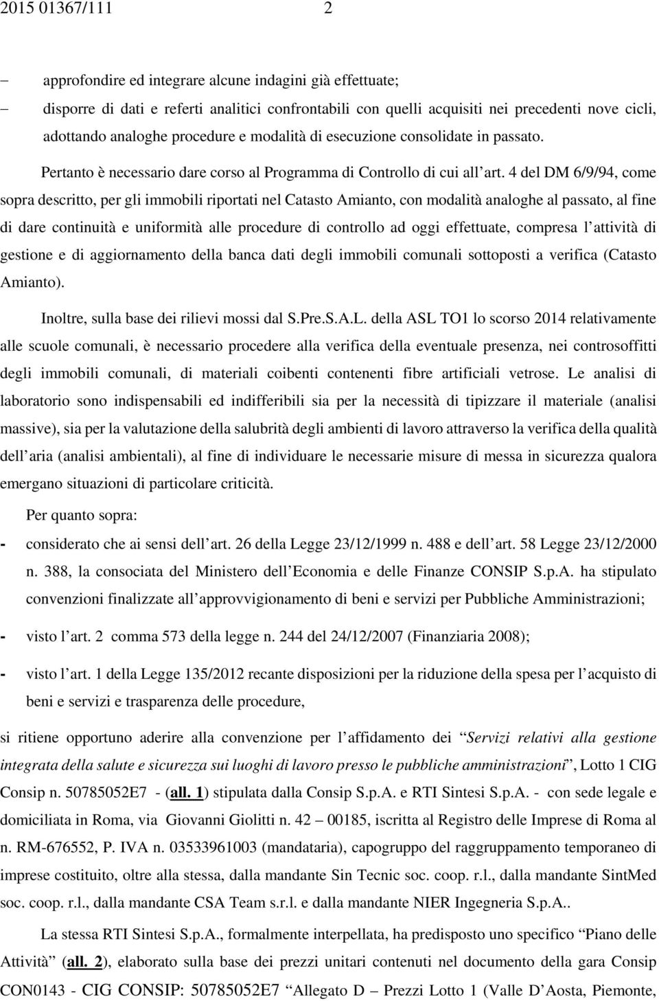 4 del DM 6/9/94, come sopra descritto, per gli immobili riportati nel Catasto Amianto, con modalità analoghe al passato, al fine di dare continuità e uniformità alle procedure di controllo ad oggi