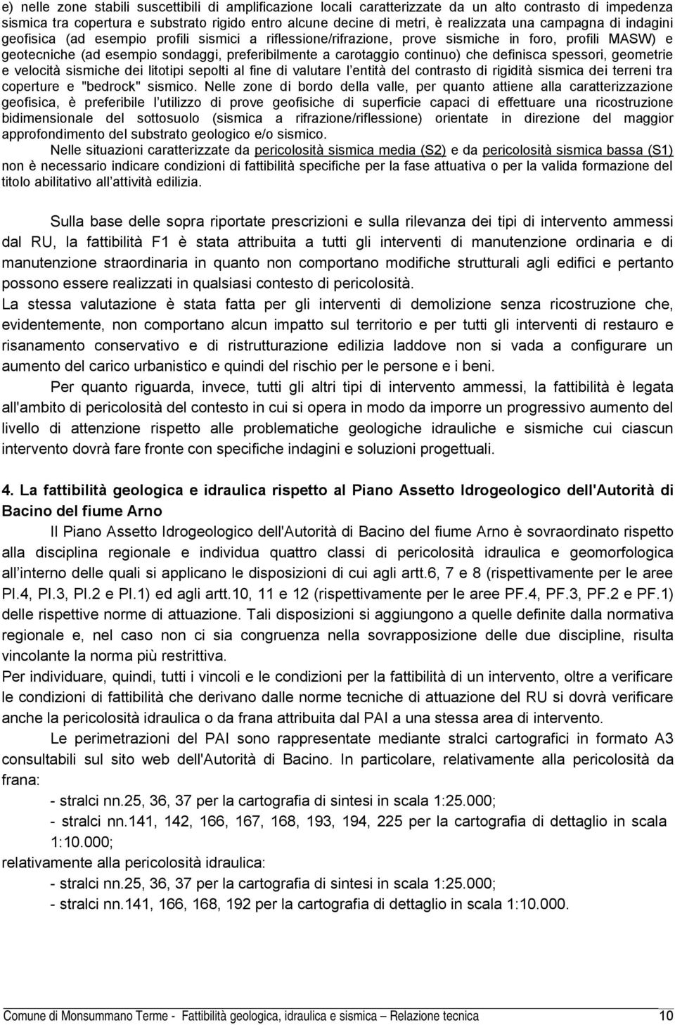 che definisca spessori, geometrie e velocità sismiche dei litotipi sepolti al fine di valutare l entità del contrasto di rigidità sismica dei terreni tra coperture e "bedrock" sismico.