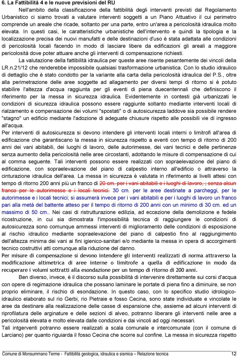 In questi casi, le caratteristiche urbanistiche dell'intervento e quindi la tipologia e la localizzazione precisa dei nuovi manufatti e delle destinazioni d'uso è stata adattata alle condizioni di