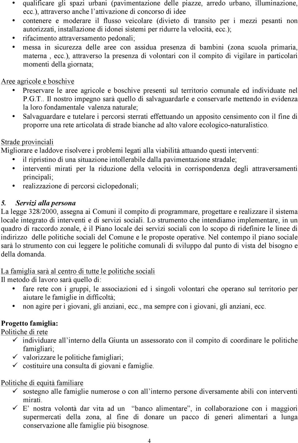 velocità, ecc.); rifacimento attraversamento pedonali; messa in sicurezza delle aree con assidua presenza di bambini (zona scuola primaria, materna, ecc.