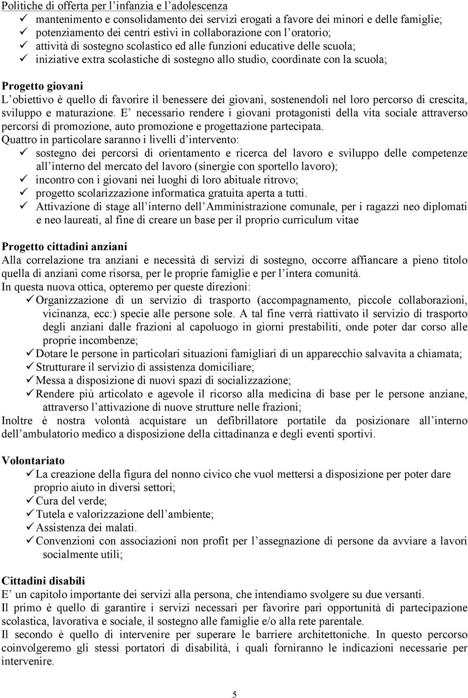 quello di favorire il benessere dei giovani, sostenendoli nel loro percorso di crescita, sviluppo e maturazione.