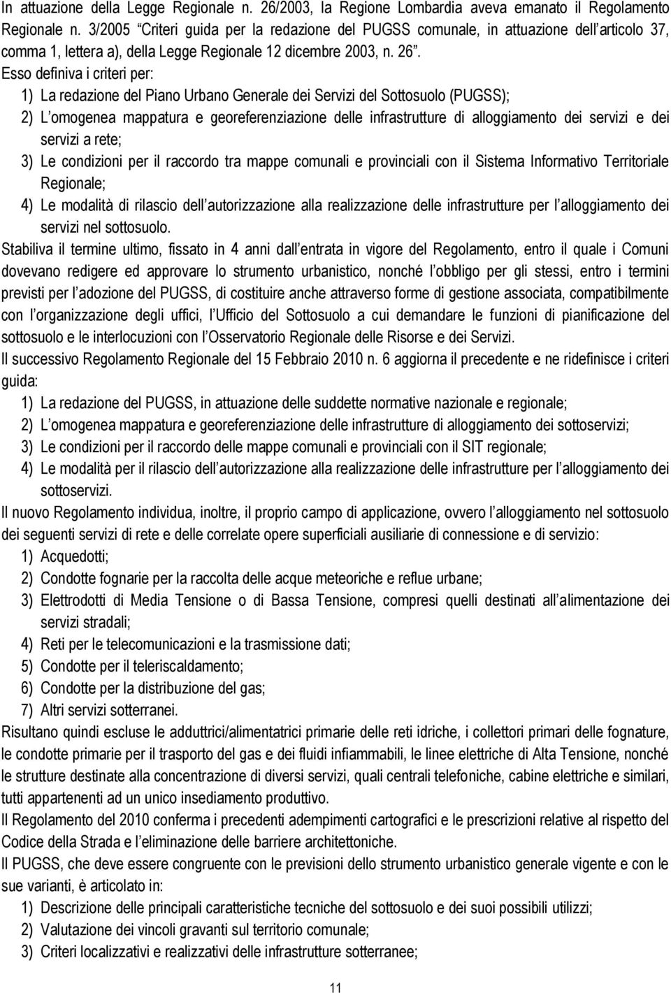 Esso definiva i criteri per: 1) La redazione del Piano Urbano Generale dei Servizi del Sottosuolo (PUGSS); 2) L omogenea mappatura e georeferenziazione delle infrastrutture di alloggiamento dei