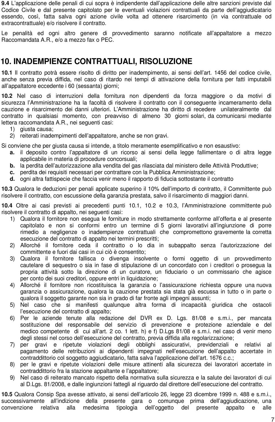 Le penalità ed ogni altro genere di provvedimento saranno notificate all appaltatore a mezzo Raccomandata A.R., e/o a mezzo fax o PEC. 10. INADEMPIENZE CONTRATTUALI, RISOLUZIONE 10.