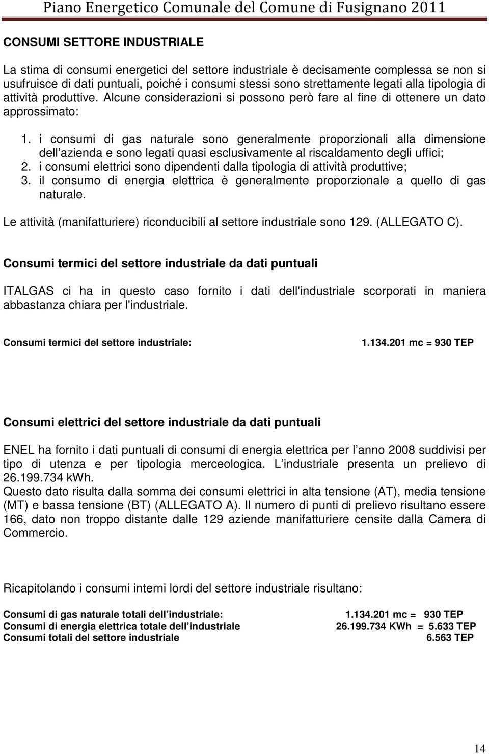 i consumi di gas naturale sono generalmente proporzionali alla dimensione dell azienda e sono legati quasi esclusivamente al riscaldamento degli uffici; 2.