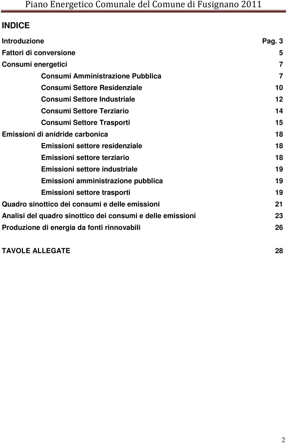 Consumi Settore Terziario 14 Consumi Settore Trasporti 15 Emissioni di anidride carbonica 18 Emissioni settore residenziale 18 Emissioni settore