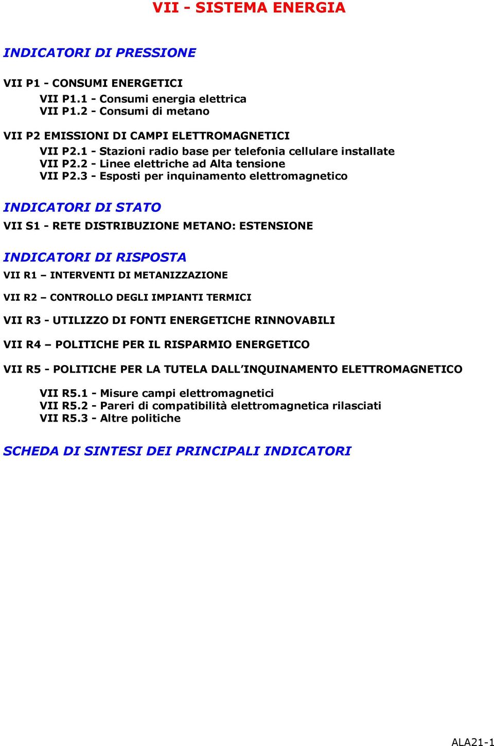 3 - Esposti per inquinamento elettromagnetico INDICATORI DI STATO VII S1 - RETE DISTRIBUZIONE METANO: ESTENSIONE INDICATORI DI RISPOSTA VII R1 INTERVENTI DI METANIZZAZIONE VII R2 CONTROLLO DEGLI