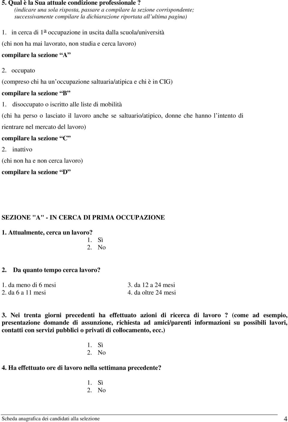 in cerca di 1 a occupazione in uscita dalla scuola/università (chi non ha mai lavorato, non studia e cerca lavoro) compilare la sezione A 2.