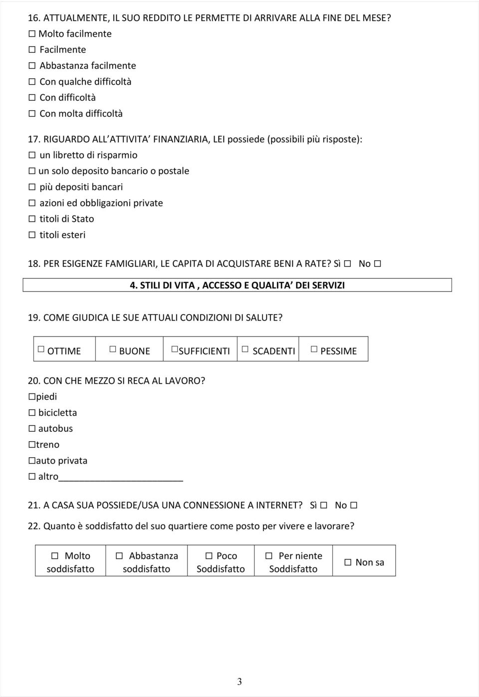 Stato titoli esteri 18. PER ESIGENZE FAMIGLIARI, LE CAPITA DI ACQUISTARE BENI A RATE? Sì No 4. STILI DI VITA, ACCESSO E QUALITA DEI SERVIZI 19. COME GIUDICA LE SUE ATTUALI CONDIZIONI DI SALUTE?