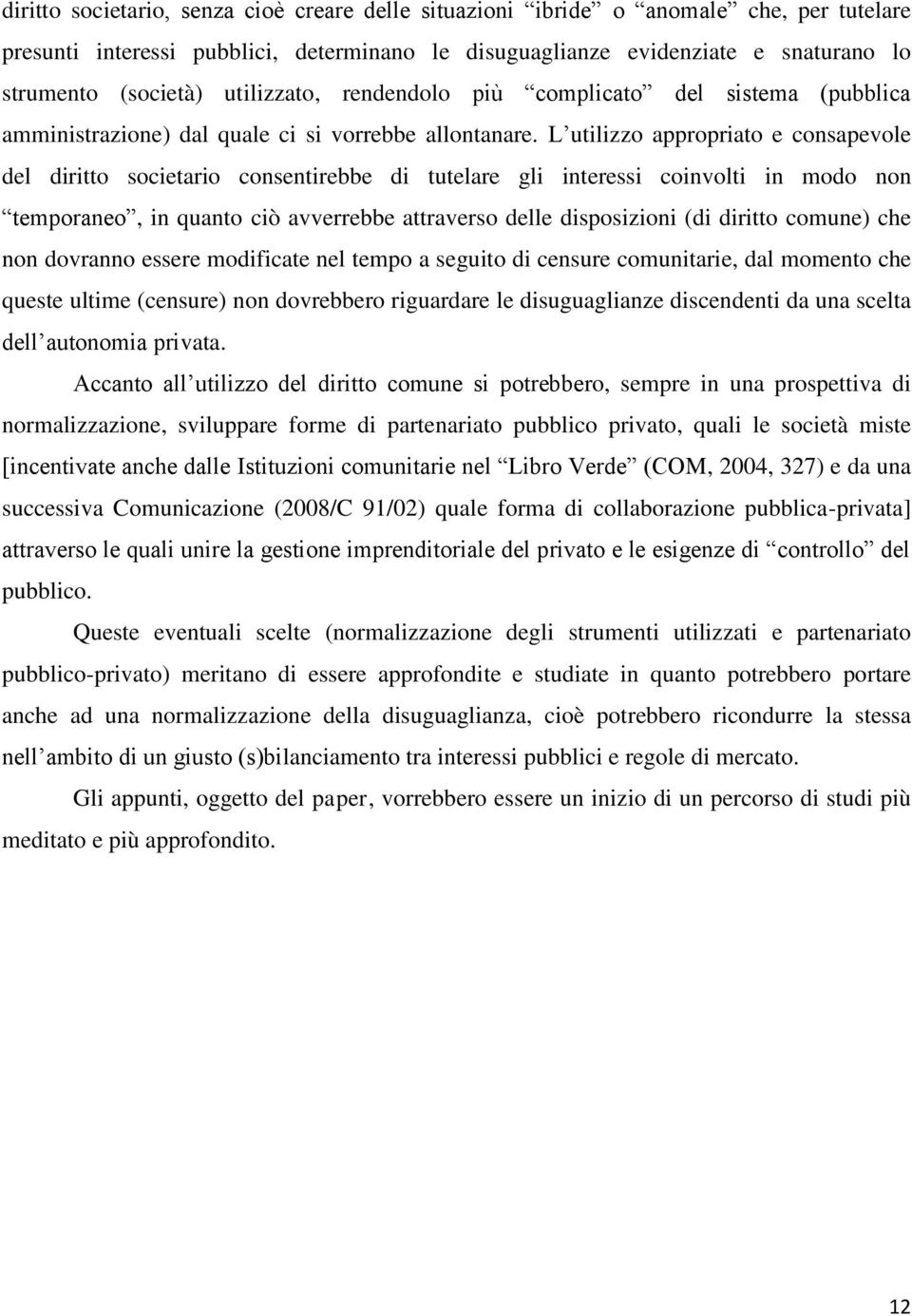 L utilizzo appropriato e consapevole del diritto societario consentirebbe di tutelare gli interessi coinvolti in modo non temporaneo, in quanto ciò avverrebbe attraverso delle disposizioni (di