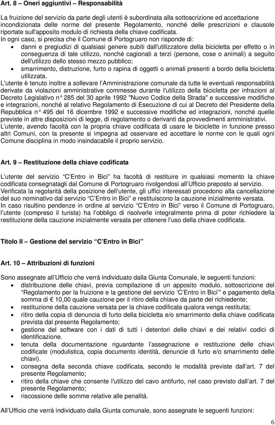 In ogni caso, si precisa che il Comune di Portogruaro non risponde di: danni e pregiudizi di qualsiasi genere subiti dall'utilizzatore della bicicletta per effetto o in conseguenza di tale utilizzo,