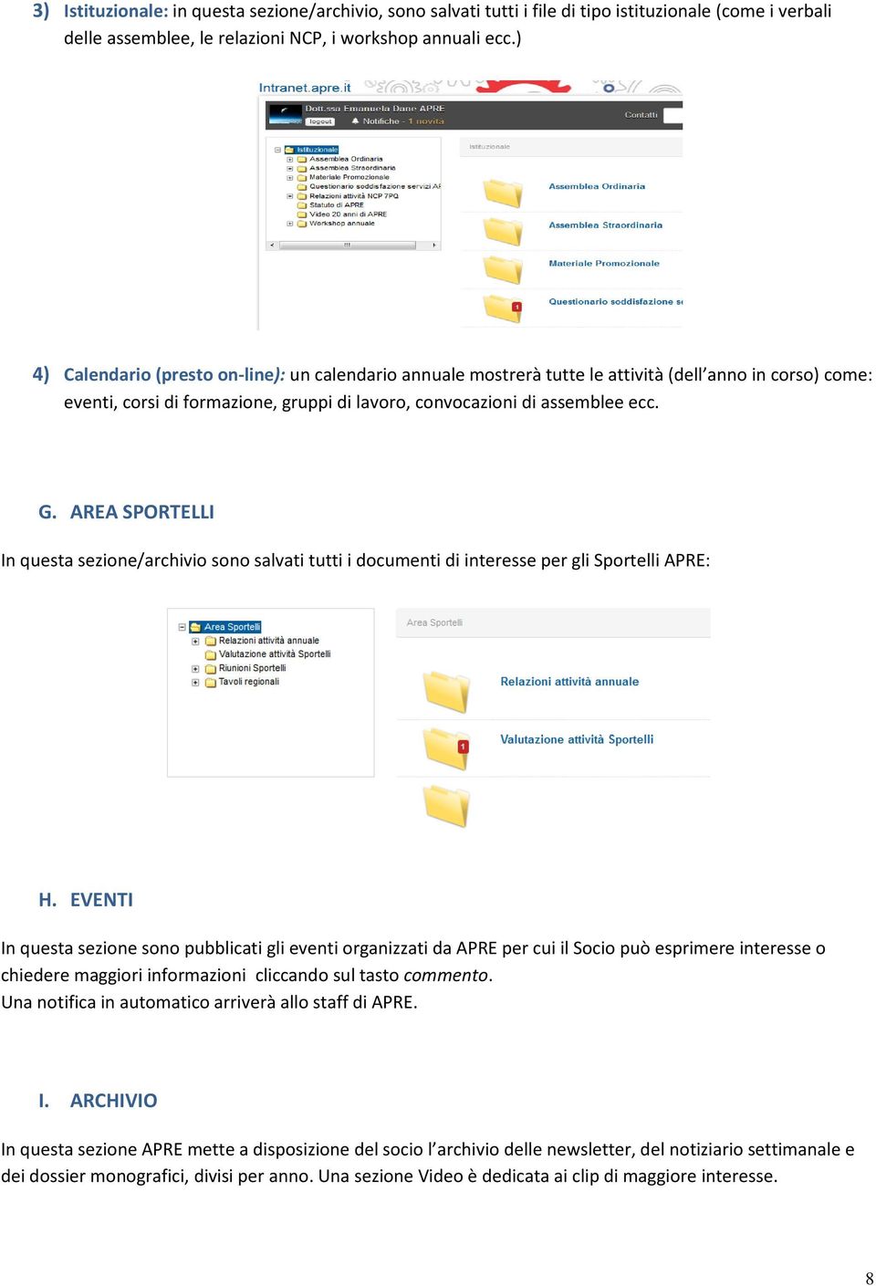 AREA SPORTELLI In questa sezione/archivio sono salvati tutti i documenti di interesse per gli Sportelli APRE: H.