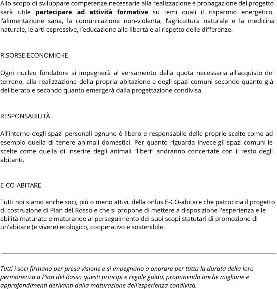 RISORSE ECONOMICHE Ogni nucleo fondatore si impegnerà al versamento della quota necessaria all acquisto del terreno, alla realizzazione della propria abitazione e degli spazi comuni secondo quanto