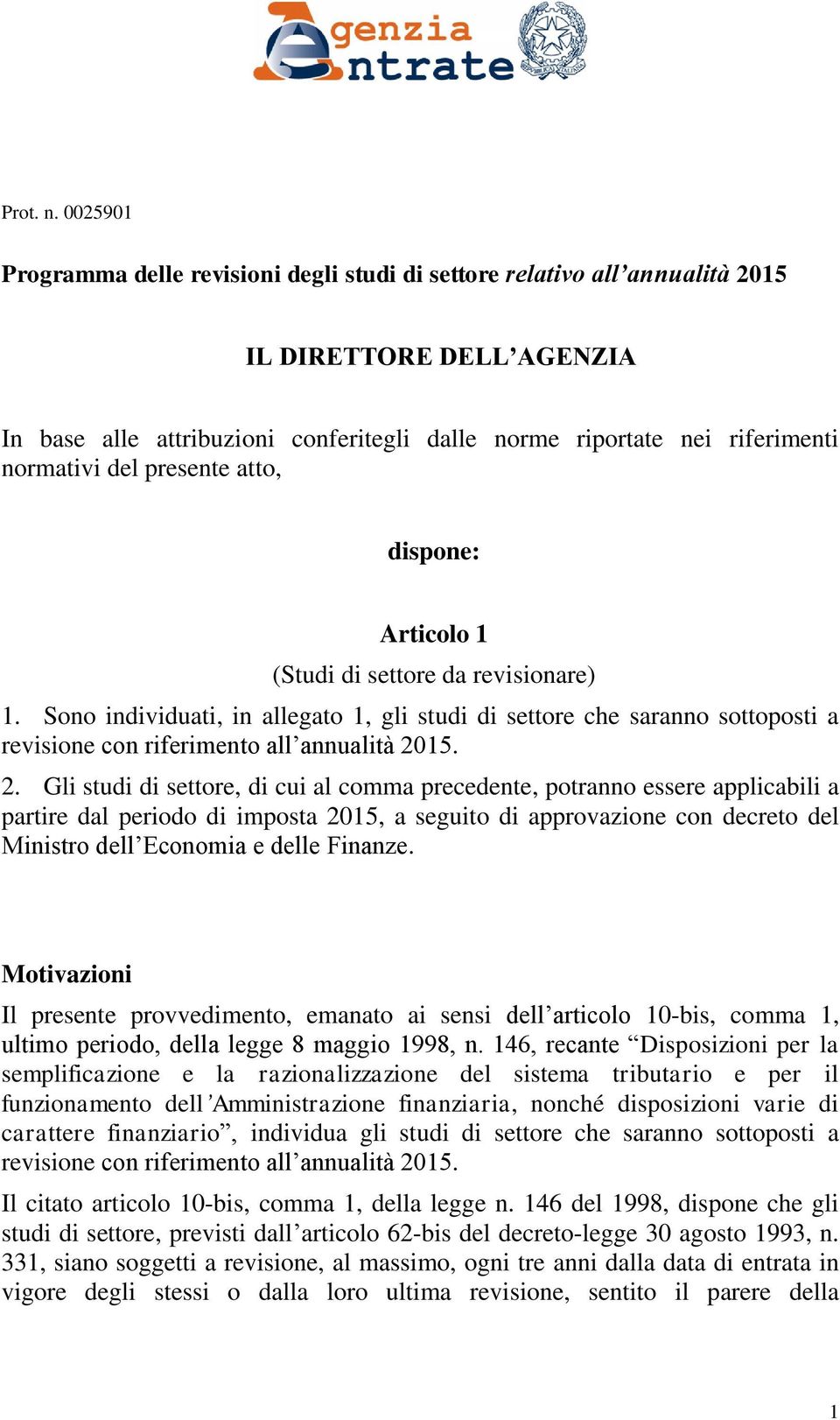 del presente atto, dispone: Articolo 1 (Studi di settore da revisionare) 1. Sono individuati, in allegato 1, gli studi di settore che saranno sottoposti a revisione con riferimento all annualità 2015.