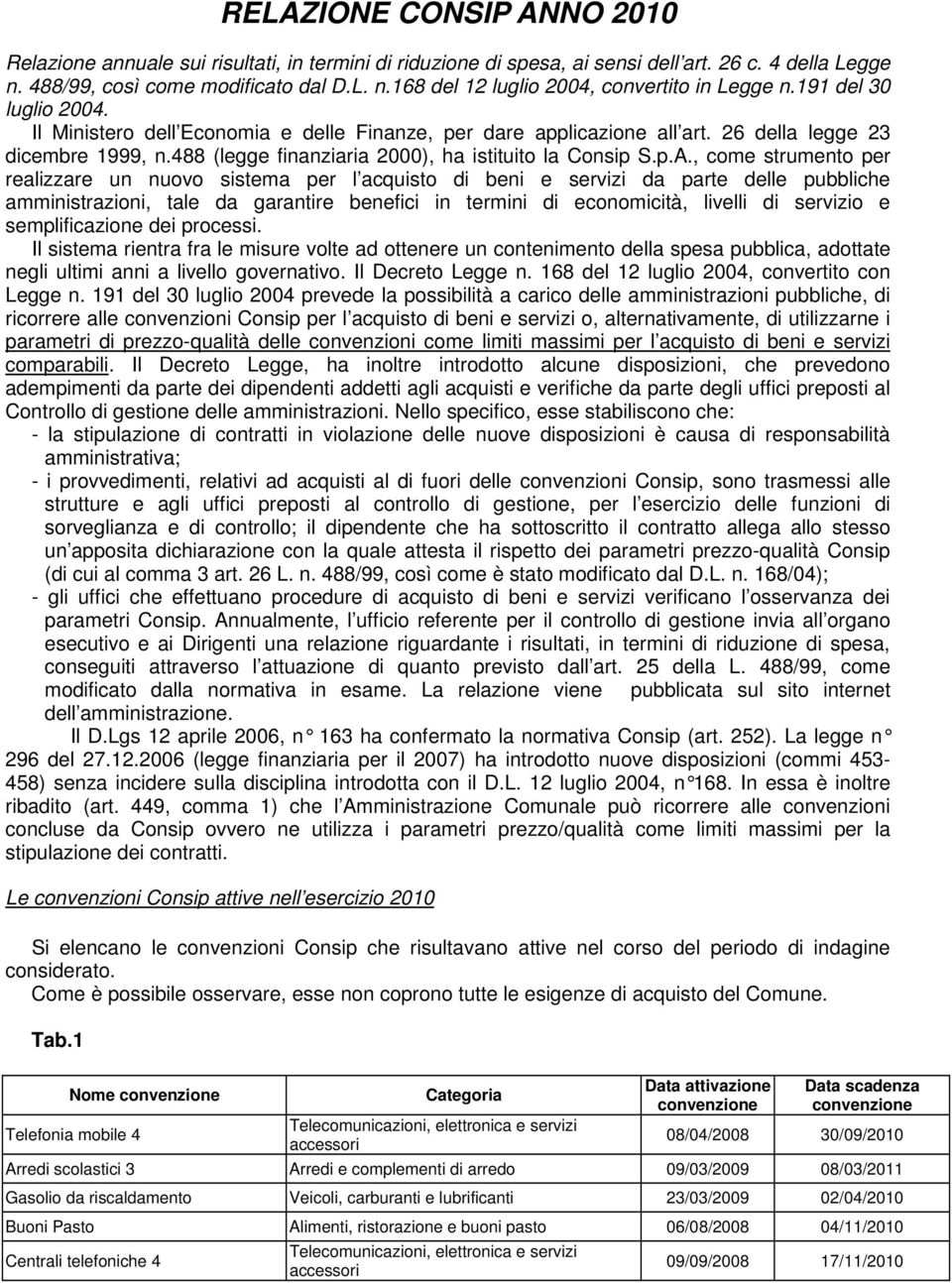 , come strumento per realizzare un nuovo sistema per l acquisto di beni e servizi da parte delle pubbliche amministrazioni, tale da garantire benefici in termini di economicità, livelli di e