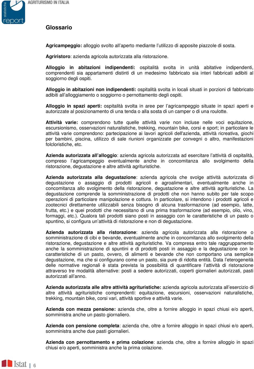 degli ospiti. Alloggio in abitazioni non indipendenti: ospitalità svolta in locali situati in porzioni di fabbricato adibiti all alloggiamento o soggiorno o pernottamento degli ospiti.