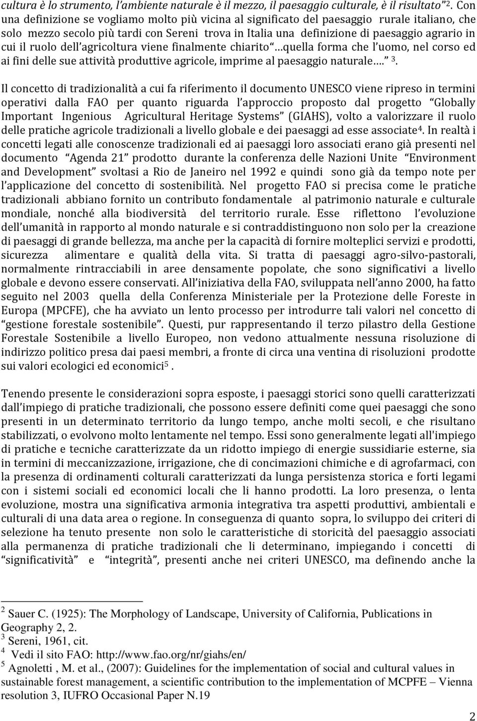 il ruolo dell agricoltura viene finalmente chiarito quella forma che l uomo, nel corso ed ai fini delle sue attività produttive agricole, imprime al paesaggio naturale. 3.