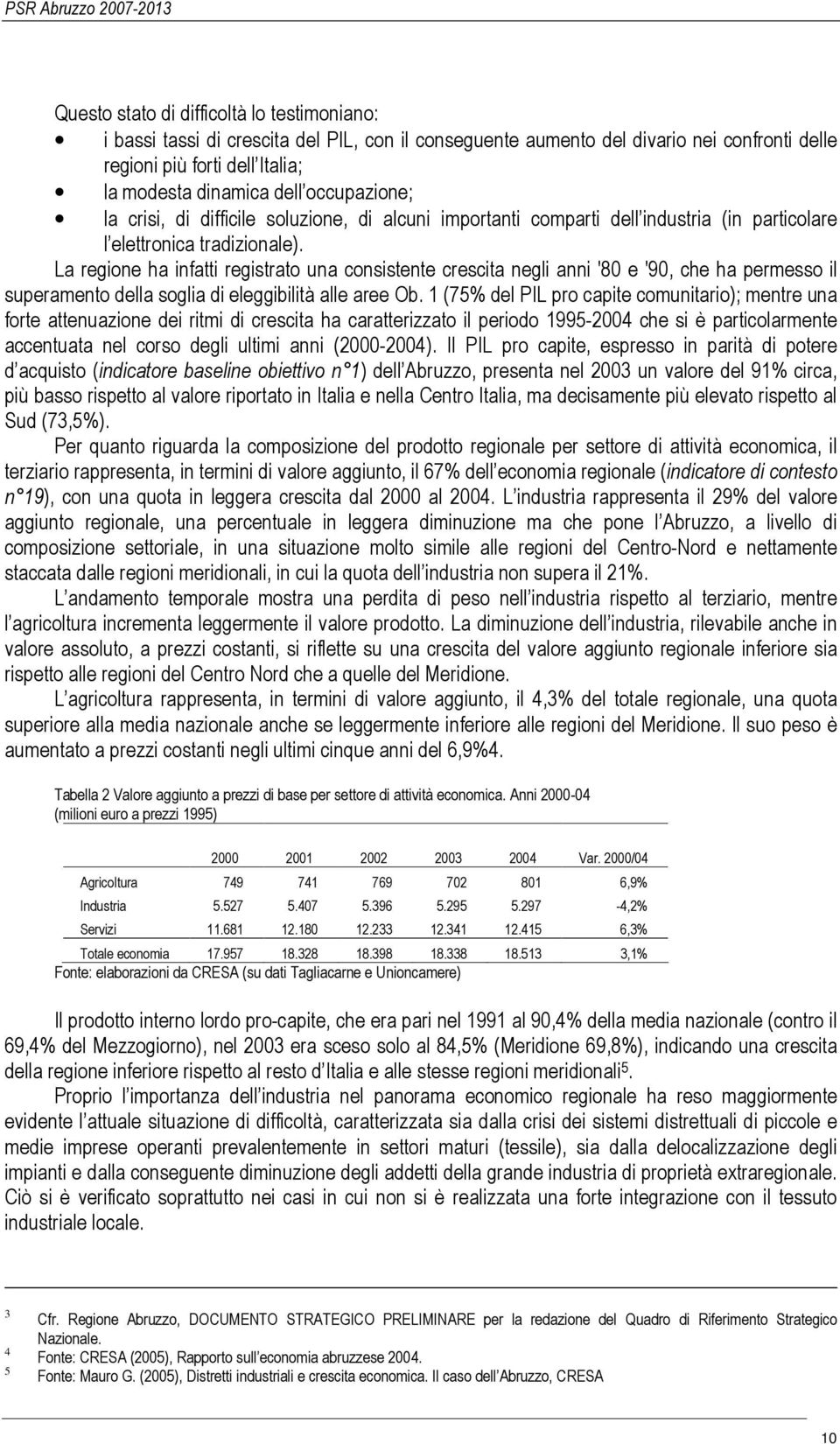 La regione ha infatti registrato una consistente crescita negli anni '80 e '90, che ha permesso il superamento della soglia di eleggibilità alle aree Ob.