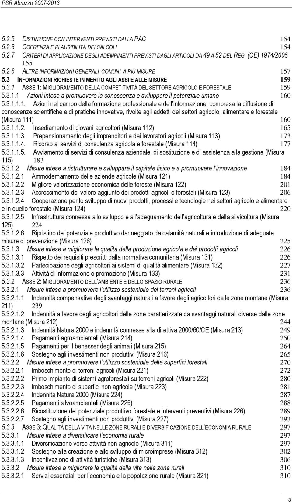 3.1.1 Azioni intese a promuovere la conoscenza e sviluppare il potenziale umano 160 5.3.1.1.1. Azioni nel campo della formazione professionale e dell informazione, compresa la diffusione di