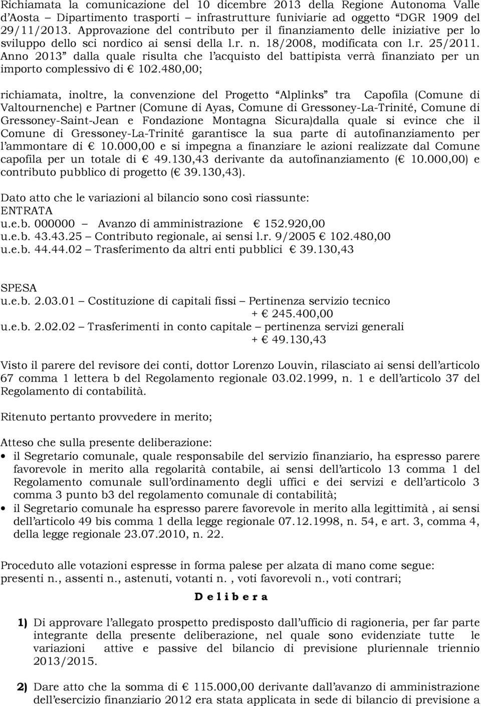 Anno 2013 dalla quale risulta che l acquisto del battipista verrà finanziato per un importo complessivo di 102.