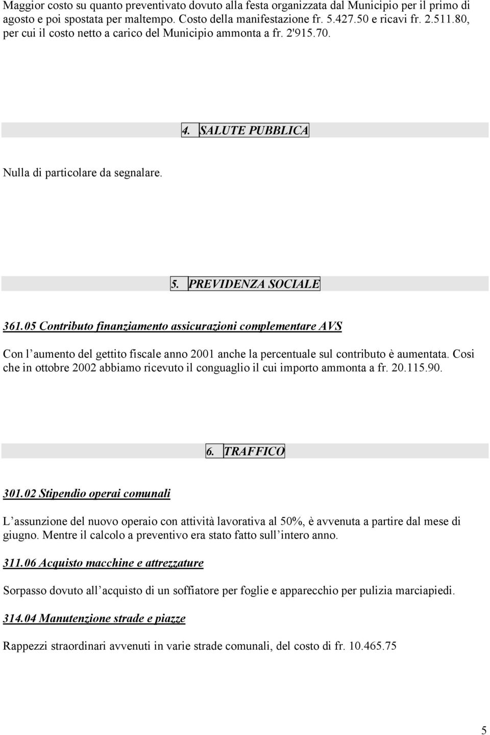 05 Contributo finanziamento assicurazioni complementare AVS Con l aumento del gettito fiscale anno 2001 anche la percentuale sul contributo è aumentata.