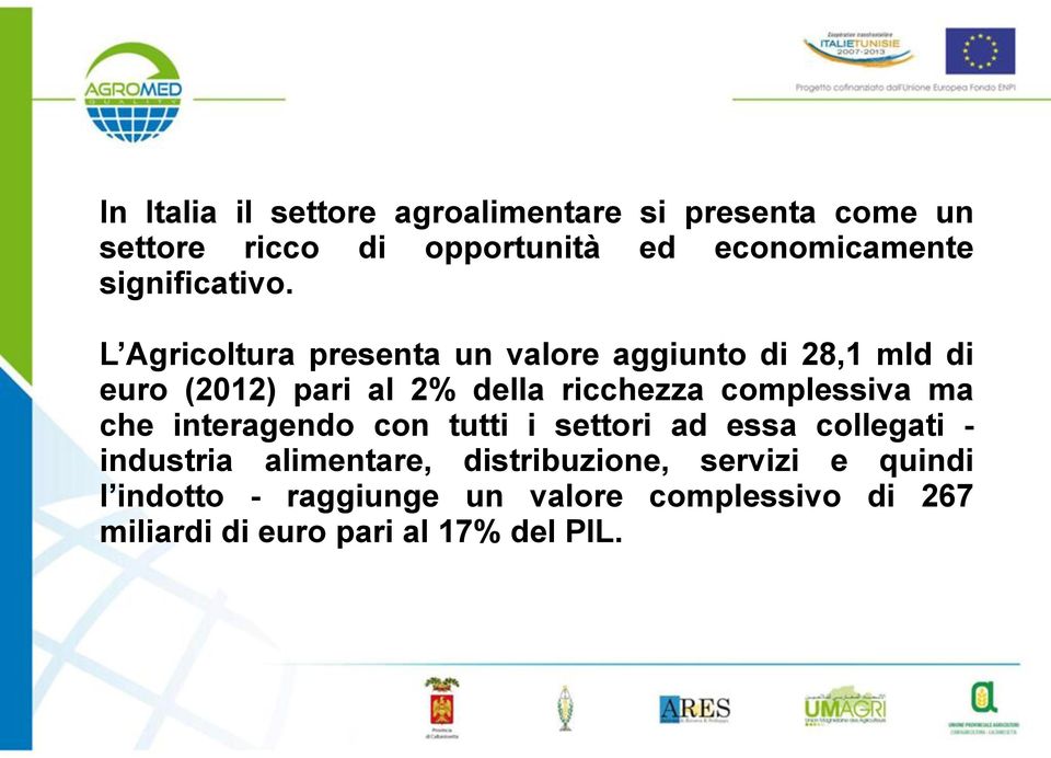 L Agricoltura presenta un valore aggiunto di 28,1 mld di euro (2012) pari al 2% della ricchezza