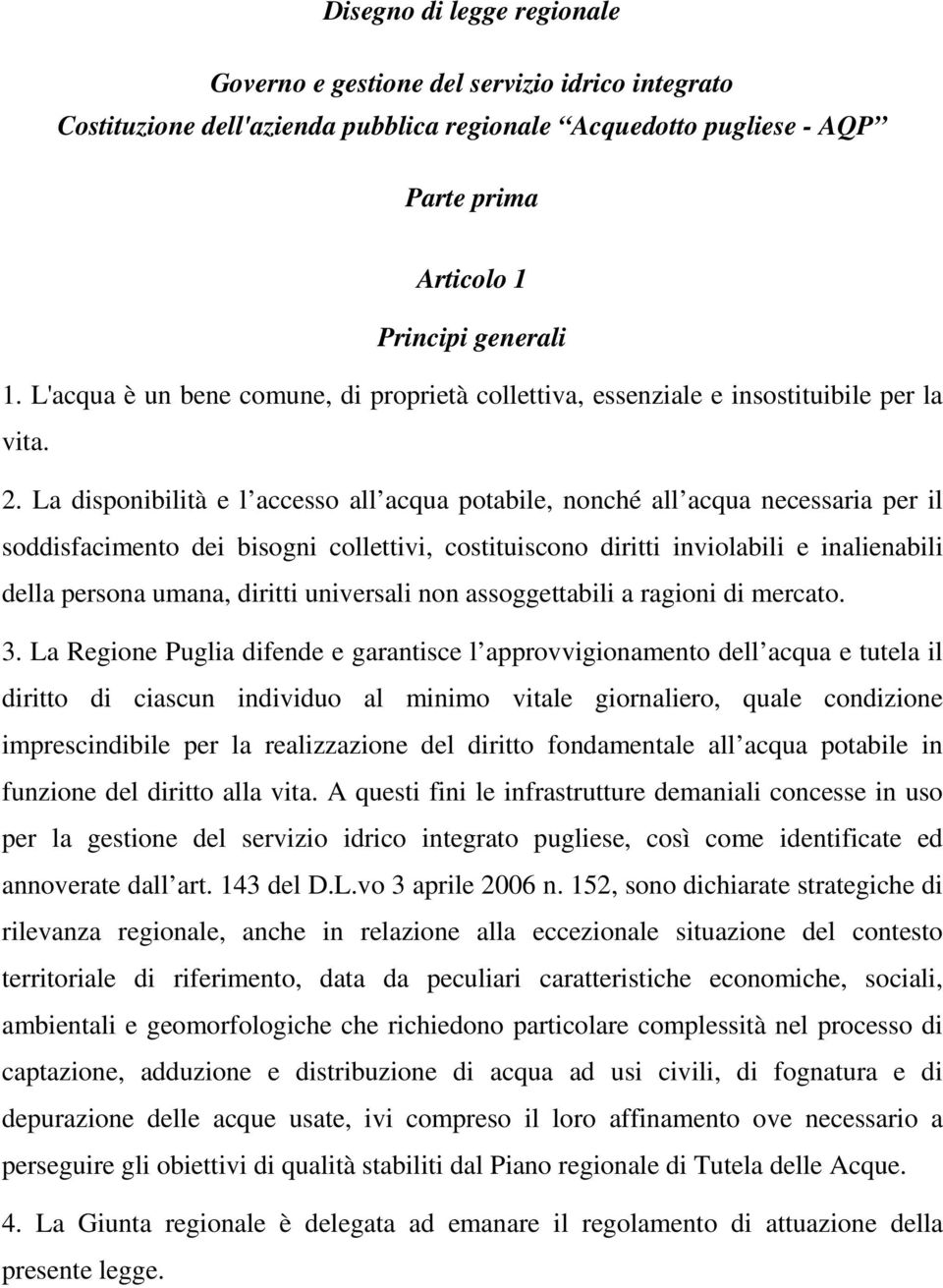 La disponibilità e l accesso all acqua potabile, nonché all acqua necessaria per il soddisfacimento dei bisogni collettivi, costituiscono diritti inviolabili e inalienabili della persona umana,