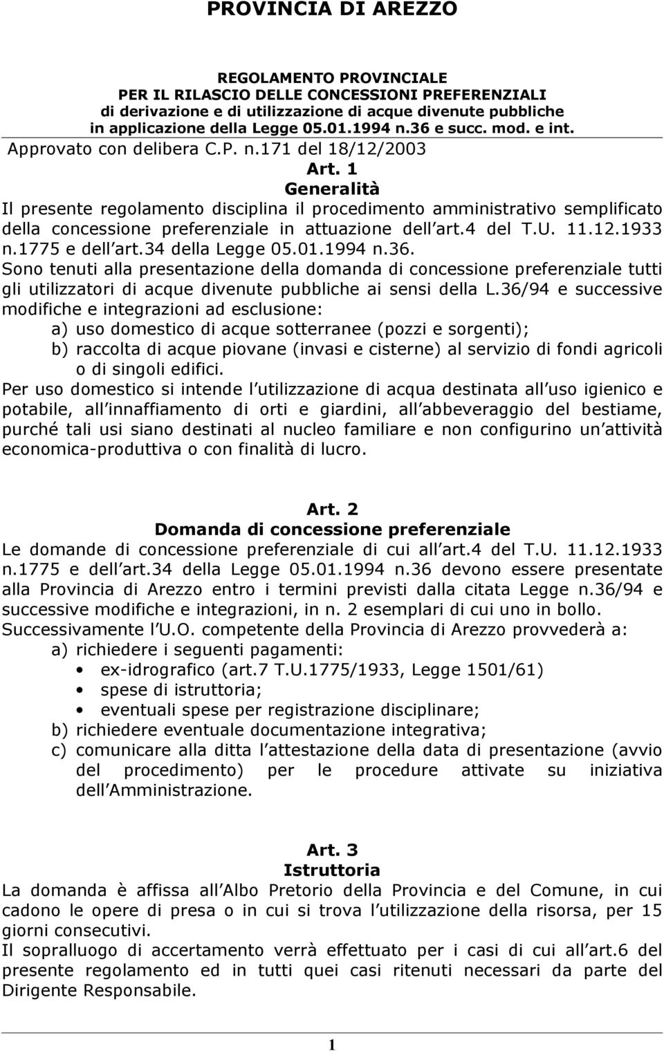 36/94 e successive modifiche e integrazioni ad esclusione: a) uso domestico di acque sotterranee (pozzi e sorgenti); b) raccolta di acque piovane (invasi e cisterne) al servizio di fondi agricoli o