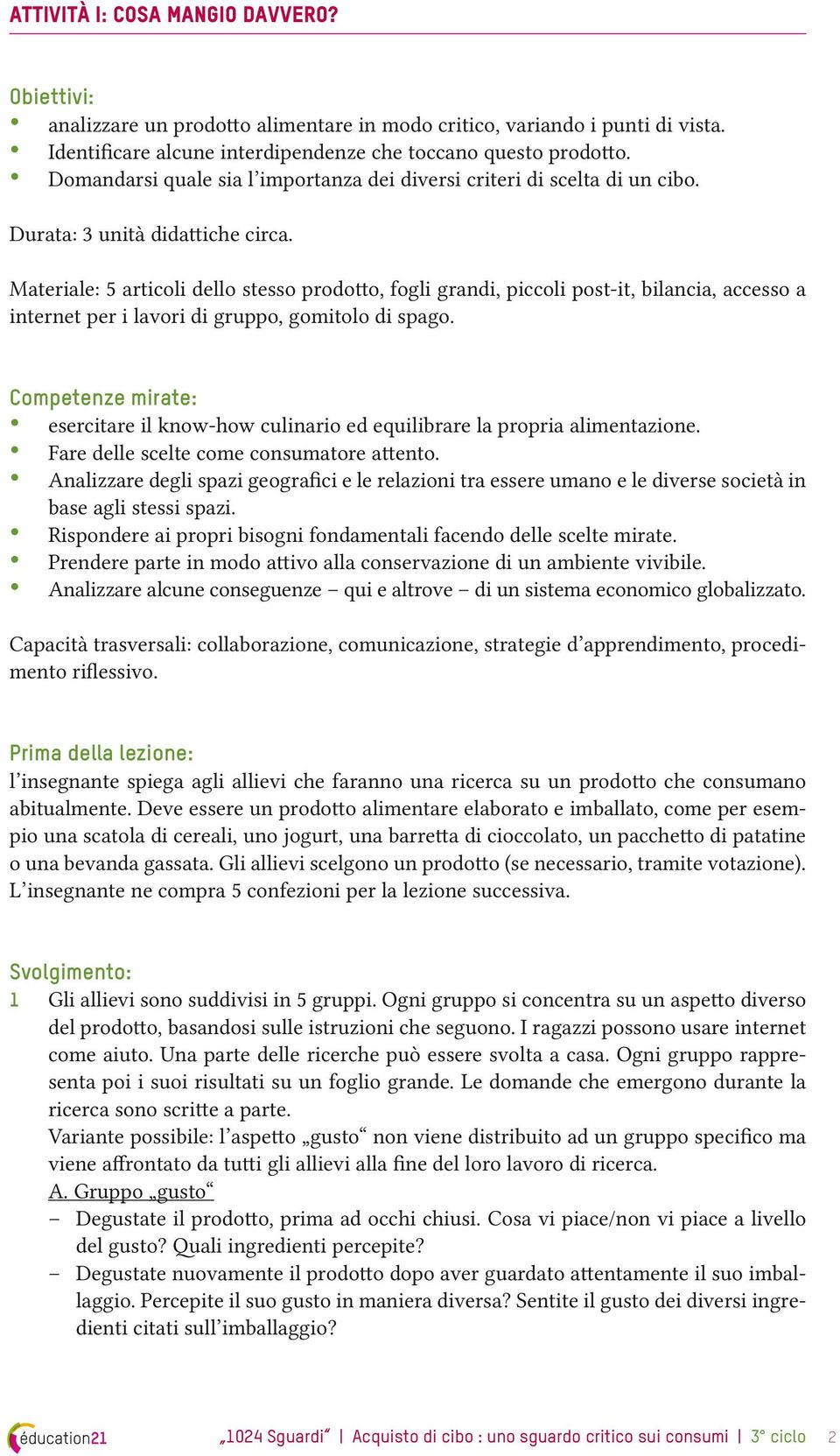 Materiale: 5 articoli dello stesso prodotto, fogli grandi, piccoli post-it, bilancia, accesso a internet per i lavori di gruppo, gomitolo di spago.