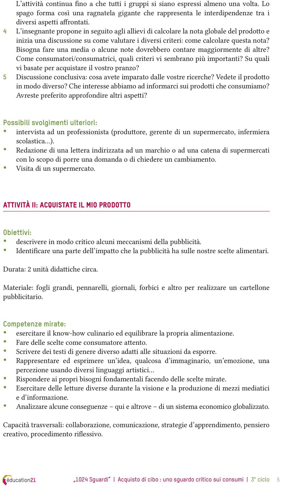 Bisogna fare una media o alcune note dovrebbero contare maggiormente di altre? Come consumatori/consumatrici, quali criteri vi sembrano più importanti?