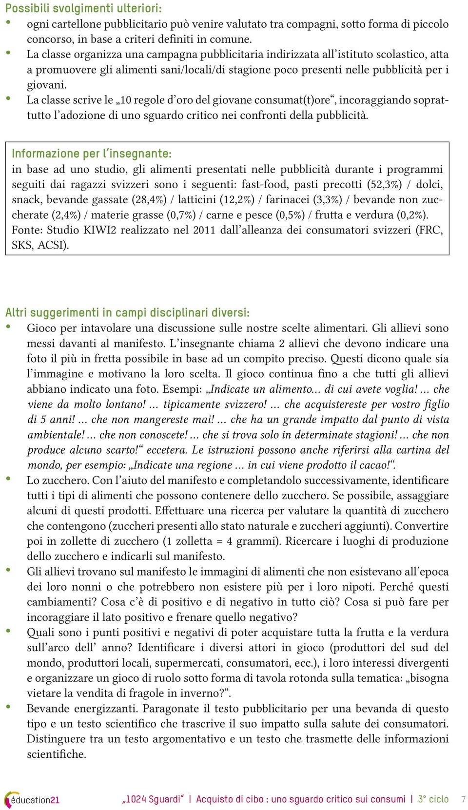 La classe scrive le 10 regole d oro del giovane consumat(t)ore, incoraggiando soprattutto l adozione di uno sguardo critico nei confronti della pubblicità.