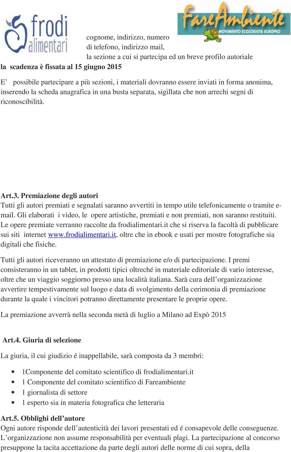 Premiazione degli autori Tutti gli autori premiati e segnalati saranno avvertiti in tempo utile telefonicamente o tramite e- mail.