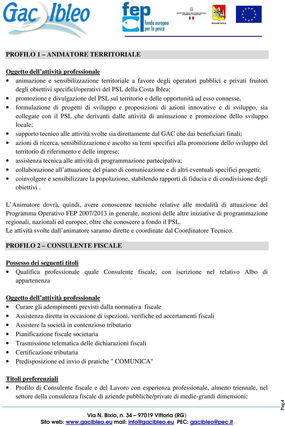 innovative e di sviluppo, sia collegate con il PSL che derivanti dalle attività di animazione e promozione dello sviluppo locale; supporto tecnico alle attività svolte sia direttamente dal GAC che