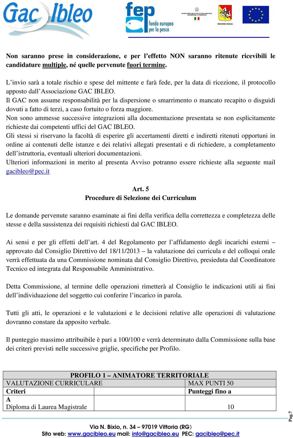 Il GAC non assume responsabilità per la dispersione o smarrimento o mancato recapito o disguidi dovuti a fatto di terzi, a caso fortuito o forza maggiore.