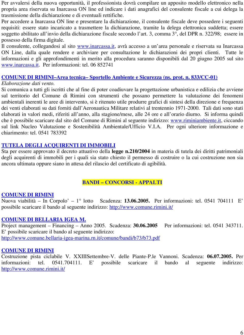 Per accedere a Inarcassa ON line e presentare la dichiarazione, il consulente fiscale deve possedere i seguenti requisiti: essere stato incaricato a trasmettere la dichiarazione, tramite la delega