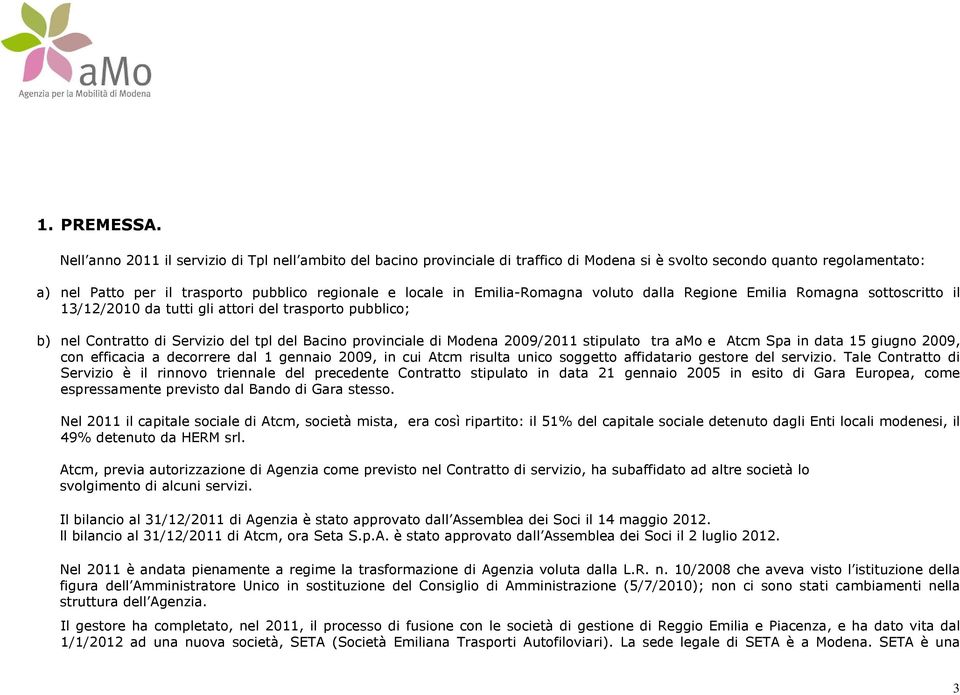 Emilia-Romagna voluto dalla Regione Emilia Romagna sottoscritto il 13/12/2010 da tutti gli attori del trasporto pubblico; b) nel Contratto di Servizio del tpl del Bacino provinciale di Modena