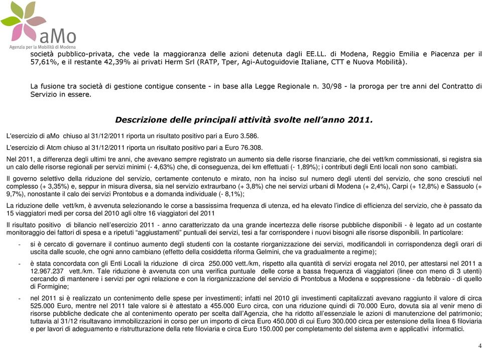 La fusione tra società di gestione contigue consente - in base alla Legge Regionale n. 30/98 - la proroga per tre anni del Contratto di Servizio in essere.