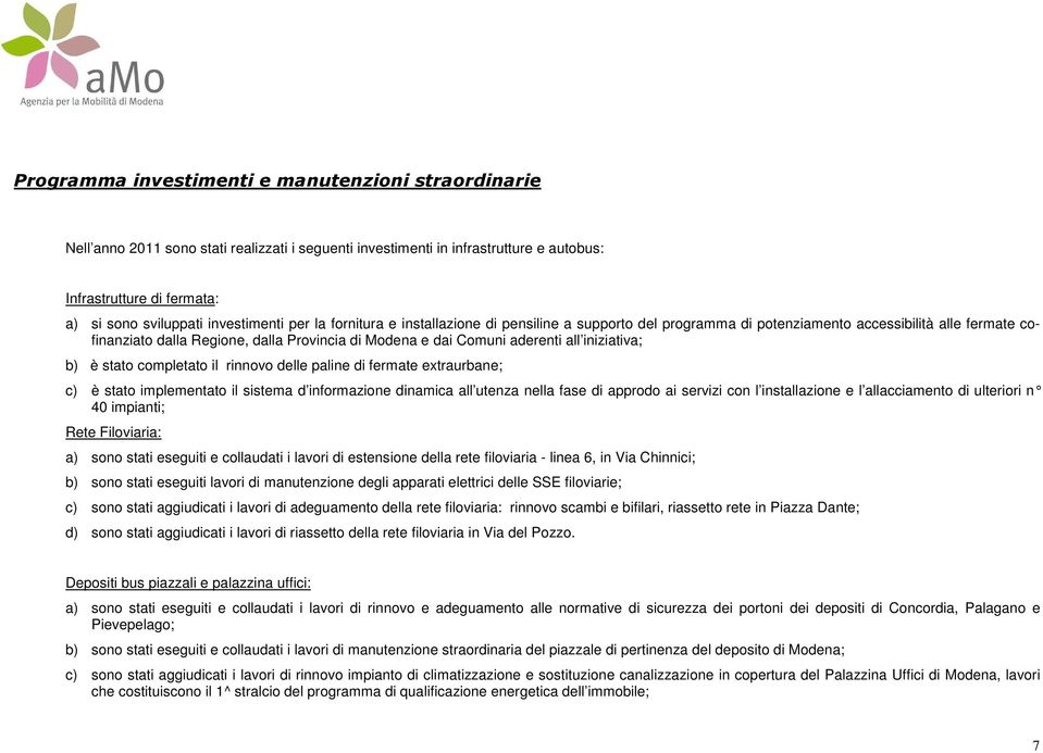 aderenti all iniziativa; b) è stato completato il rinnovo delle paline di fermate extraurbane; c) è stato implementato il sistema d informazione dinamica all utenza nella fase di approdo ai servizi