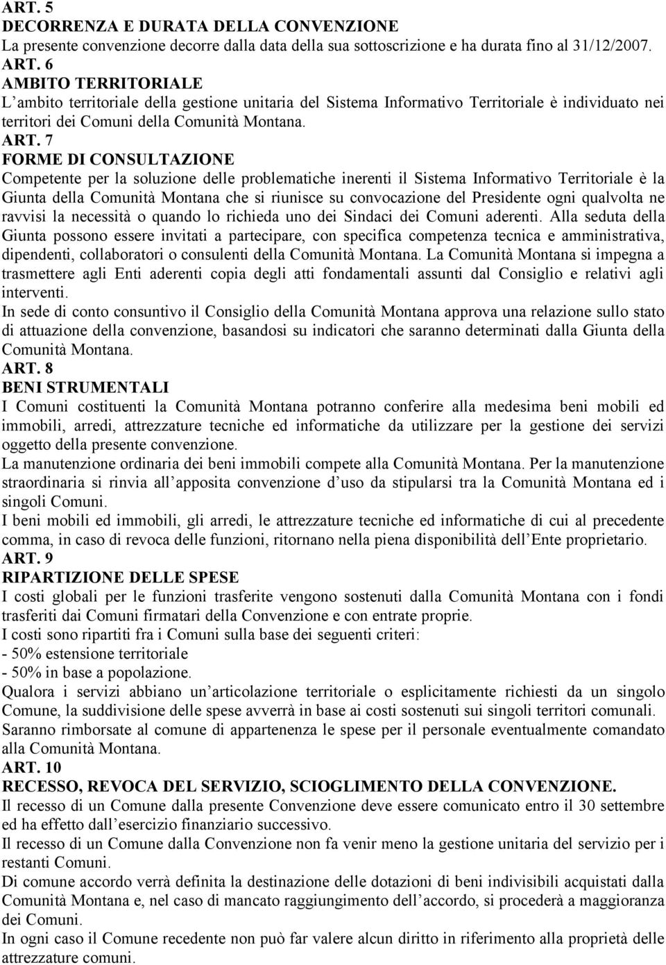 7 FORME DI CONSULTAZIONE Competente per la soluzione delle problematiche inerenti il Sistema Informativo Territoriale è la Giunta della Comunità Montana che si riunisce su convocazione del Presidente