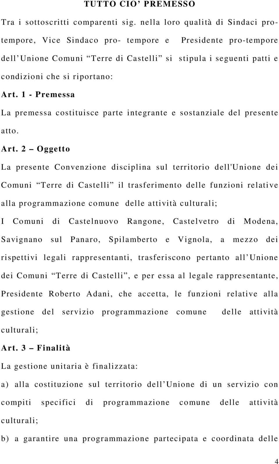 1 - Premessa La premessa costituisce parte integrante e sostanziale del presente atto. Art.