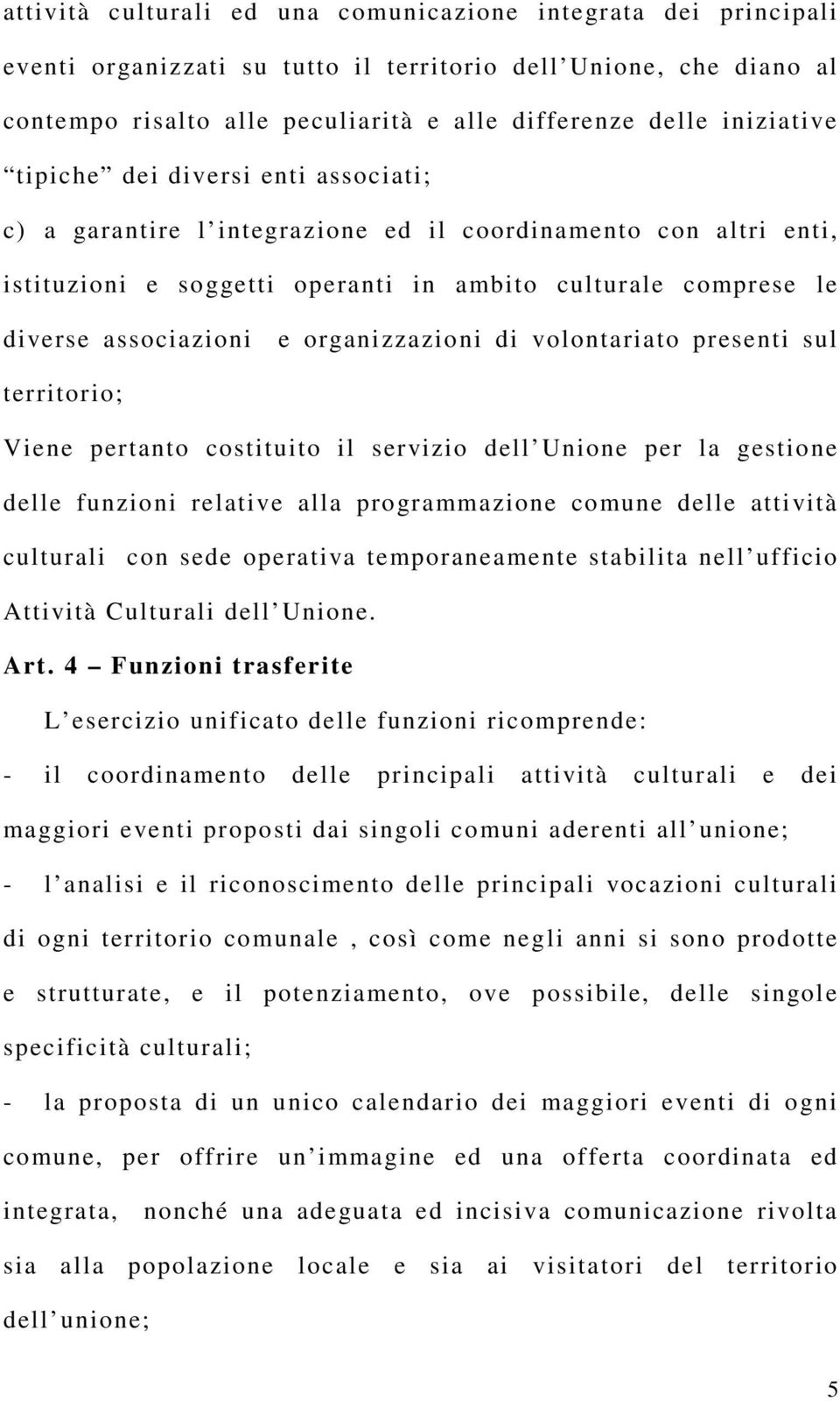 organizzazioni di volontariato presenti sul territorio; Viene pertanto costituito il servizio dell Unione per la gestione delle funzioni relative alla programmazione comune delle attività culturali