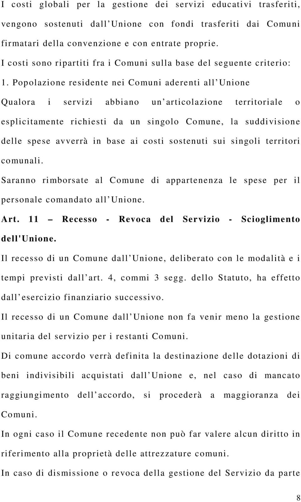 Popolazione residente nei Comuni aderenti all Unione Qualora i servizi abbiano un articolazione territoriale o esplicitamente richiesti da un singolo Comune, la suddivisione delle spese avverrà in