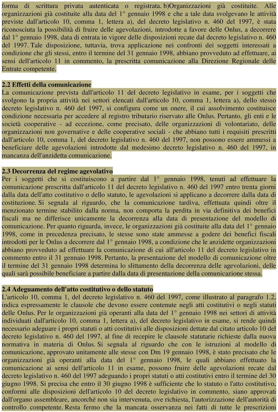 460 del 1997, è stata riconosciuta la possibilità di fruire delle agevolazioni, introdotte a favore delle Onlus, a decorrere dal 1 gennaio 1998, data di entrata in vigore delle disposizioni recate