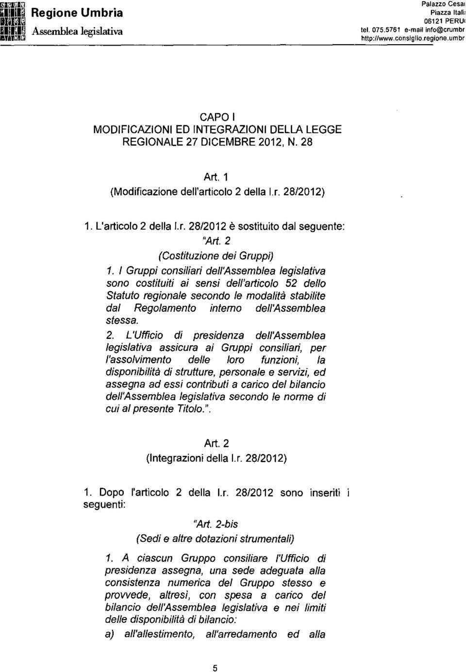 I Gruppi consiliari dell' sono costituiti ai sensi dell'articolo 52 dello Statuto regionale secondo le modalità stabilite dal Regolamento intemo dell' stessa. 2.